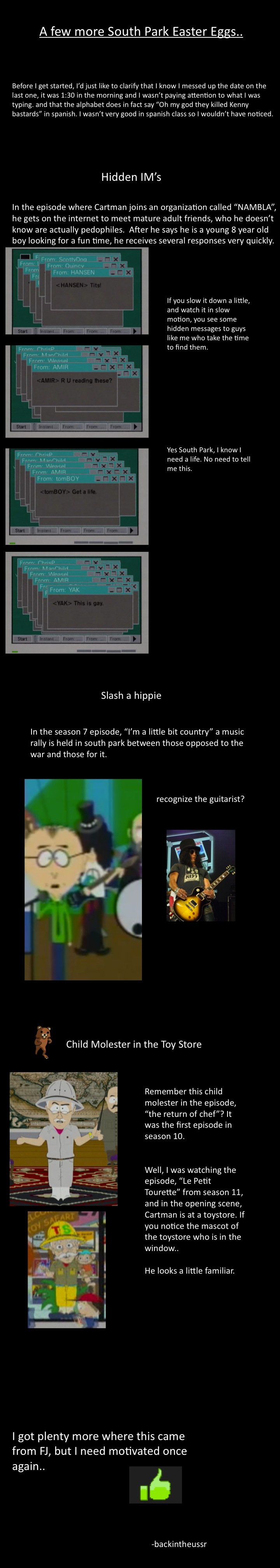 A few more South Park Easter Eggs A few more South Park Easter Eggs. PART 3<br /> /funny_pictures/487425/Even+MORE+South+Park+Easter+Eggs/<br /> PART 4<br /> /funny_pictures/48
