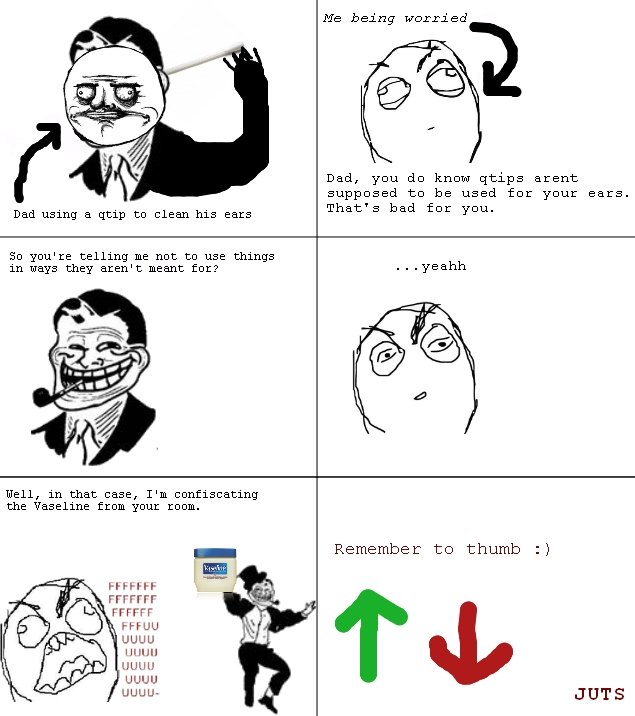 Anything but that D: (OC) Anything but that D: (OC). This is why I don't try to help my dad with stuff anymore... Edit: Holy . I woke up to front page for the first time. Thanks guys! Wh