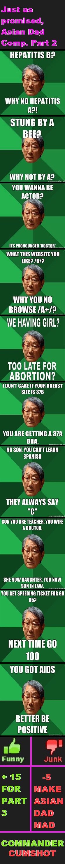 Asian Dad Comp. Part 2 Asian Dad Comp. Part 2. Just as promised here is Asian Dad Comp. Part 2, Enjoy and subscribe for more compilations. This is the link for Part 1: /funny_pictures