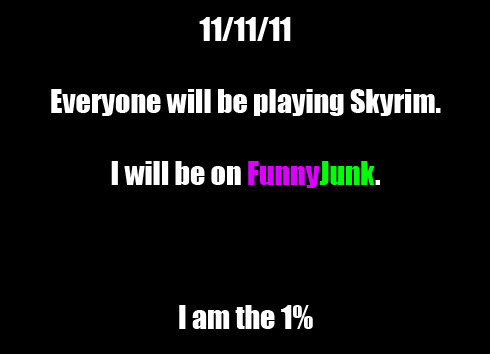 I am NOT the 99 percent I am NOT the 99 percent. True story. I ain't getting Skyrim. Looks awesome, but I'm spending my money on Revelations first. /funny_pictures/2865261/Metal+Hoof+S