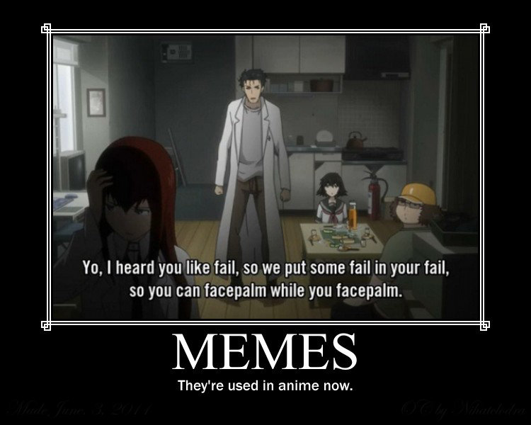 Memes in Anime Memes in Anime. The anime is "Steins;Gate". This series is filled to the rim with memes... 2chan memes (4chan is based off of 2chan). The translator k