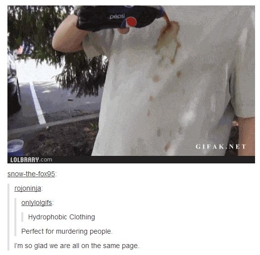 Murder Murder. The gif was a man pouring things like soda and ketchup and other liquids that would normally stain the living out of clothing, but instead of doing that