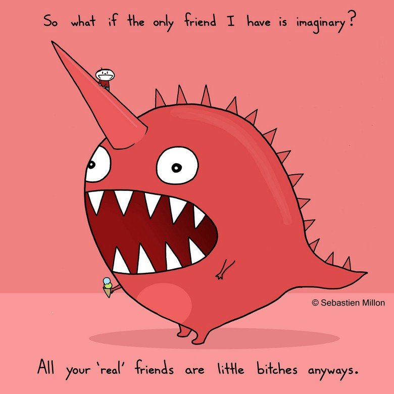 My Imaginary Friend My Imaginary Friend. I might not have any 'real' friends, but at least my imaginary friend is pretty top-notch. www.facebook.com/sebreg. s, whail. J' any l? bie