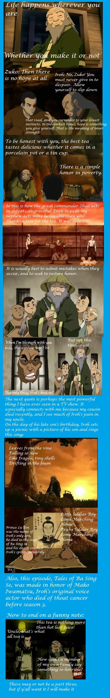 Uncle Iroh Quotes Part 2 Uncle Iroh Quotes Part 2. www.youtube.com/watch?v=Ae6n1M3fLwU link to Iroh singing the song Part 1 /channel/bendingtime/Uncle+Iroh+Quotes+Part+1/gqyRGtd/. e fli
