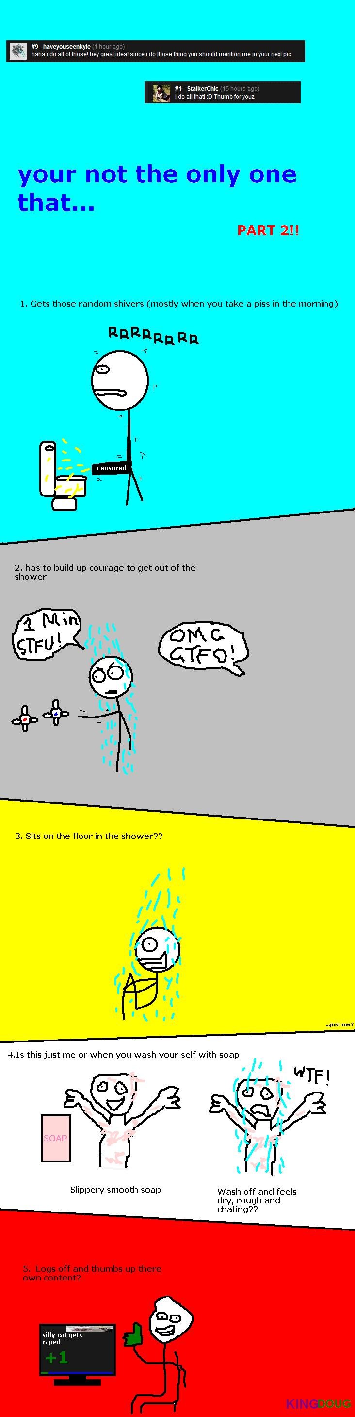 Your not the only one that PART 2 Your not the only one that PART 2. Thanks guys for making part 1 onto the front page i never thought it was that good HERES PART 1 /funny_pictures/590826/Your+n
