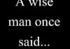 a wise man once said