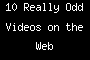 Some Really Odd Videos on the Web
