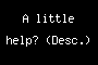 A little help? (Desc.)