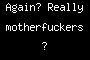 Again? Really motherfuckers?