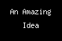 An Amazing Idea