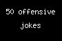 50 offensive jokes