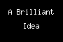 A Brilliant Idea