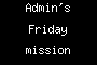Admin's Friday mission thread