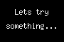 Lets try something...