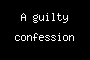 A guilty confession