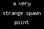 a very strange spawn point