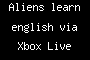 Aliens learn english via Xbox Live