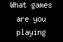 What games are you playing lately?
