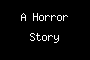 A Horror Story