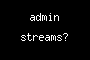 admin streams?