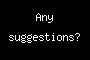Any suggestions?