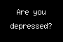 Are you depressed?