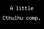 A little Cthulhu comp.