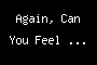 Again, Can You Feel ...