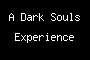 A Dark Souls Experience