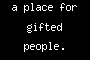 a place for gifted people.