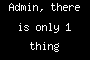 Admin, there is only 1 thing left.......