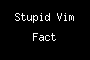 Stupid Vim Fact