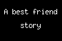 A best friend story