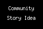 Community Story Idea