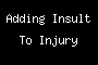 Adding Insult To Injury