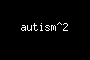 autism^2