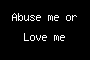 Abuse me or Love me