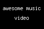 awesome music video