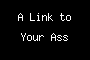 A Link to Your Ass