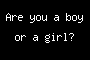 Are you a boy or a girl?