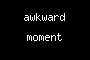 awkward moment