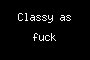 Classy As Fuck