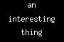an interesting thing