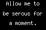 Allow me to be serous for a moment.