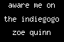 aware me on the indiegogo zoe quinn thing
