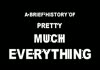 A brief history of pretty much everythin