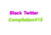 Black Twitter Compilation #15