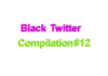 Black Twitter Compilation #12