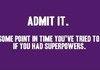 Admit it.