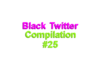 Black Twitter Compilation #25
